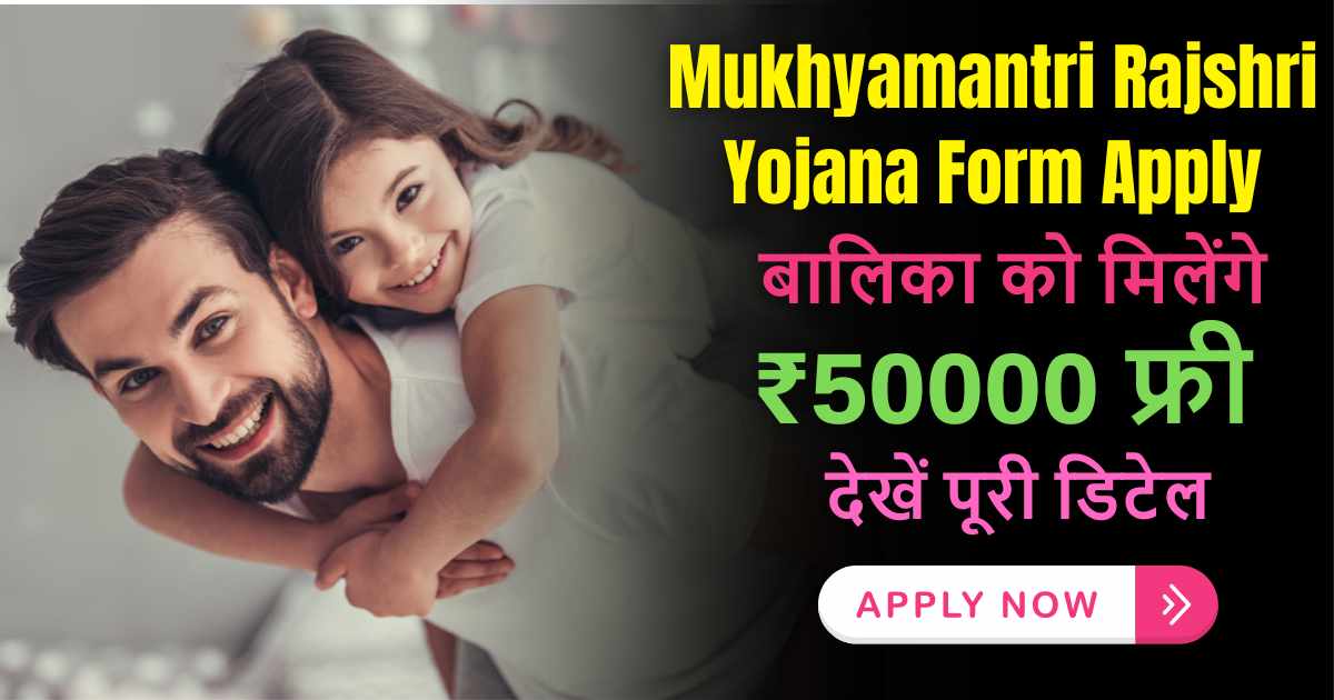 Mukhyamantri Rajshri Yojana Form 2024: बालिका के जन्म से लेकर 12वीं कक्षा तो मिलेंगे ₹50000, माता पिता जल्दी करे अपनी बिटिया के लिए इस योजना में लाभ