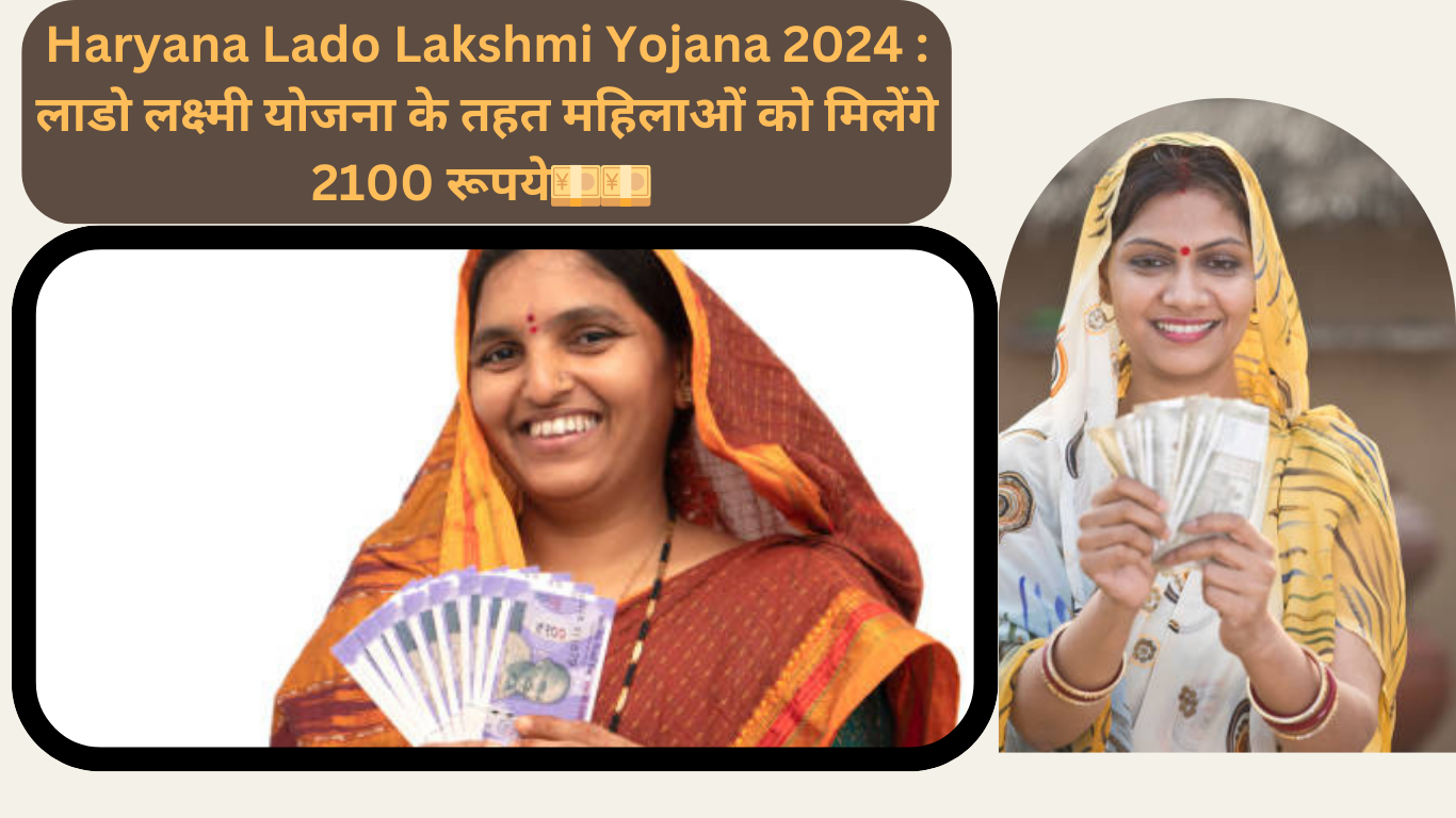 Haryana  Lado Lakshmi Yojana 2024 : लाडो लक्ष्मी योजना के तहत महिलाओं को मिलेंगे 2100 रूपये प्रतिमाह